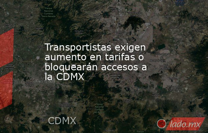Transportistas exigen aumento en tarifas o bloquearán accesos a la CDMX. Noticias en tiempo real
