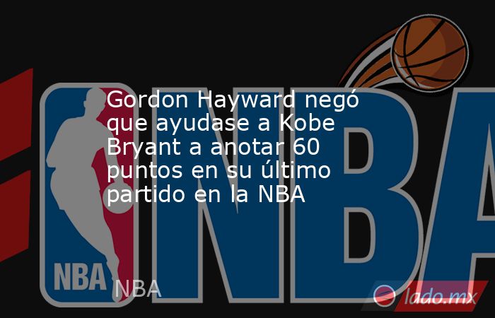 Gordon Hayward negó que ayudase a Kobe Bryant a anotar 60 puntos en su último partido en la NBA. Noticias en tiempo real
