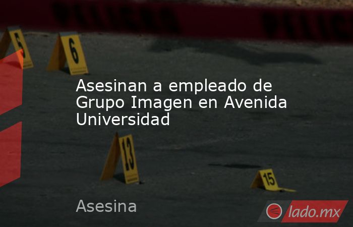 Asesinan a empleado de Grupo Imagen en Avenida Universidad. Noticias en tiempo real