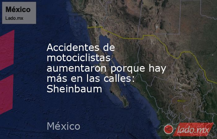 Accidentes de motociclistas aumentaron porque hay más en las calles: Sheinbaum. Noticias en tiempo real