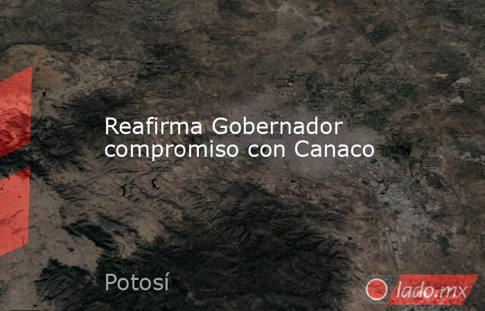 Reafirma Gobernador compromiso con Canaco. Noticias en tiempo real