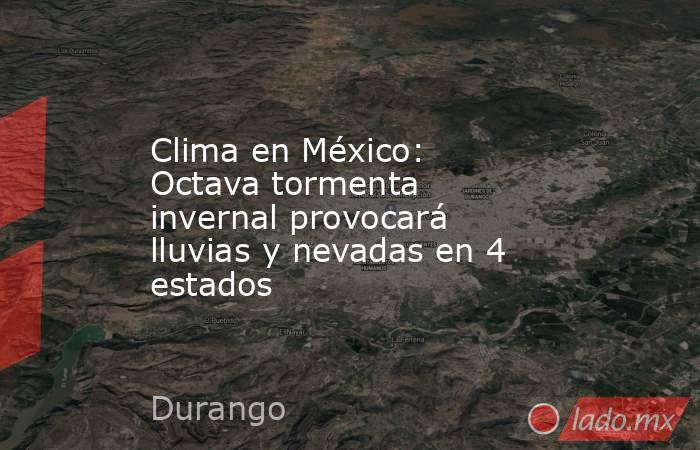 Clima en México: Octava tormenta invernal provocará lluvias y nevadas en 4 estados. Noticias en tiempo real