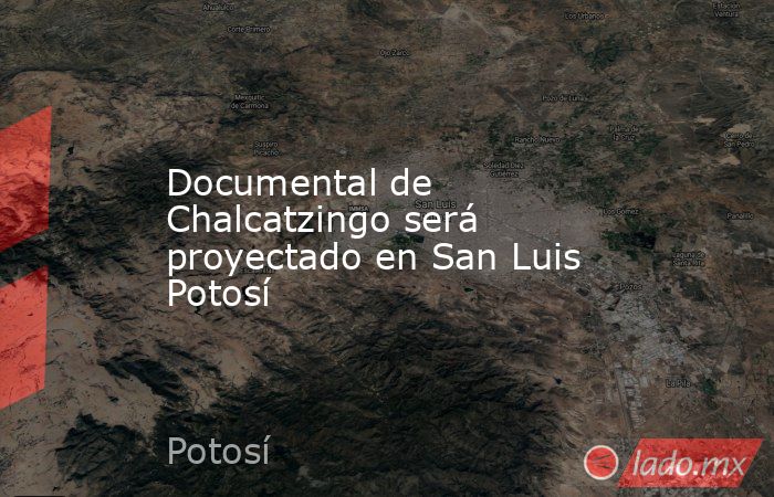 Documental de Chalcatzingo será proyectado en San Luis Potosí . Noticias en tiempo real