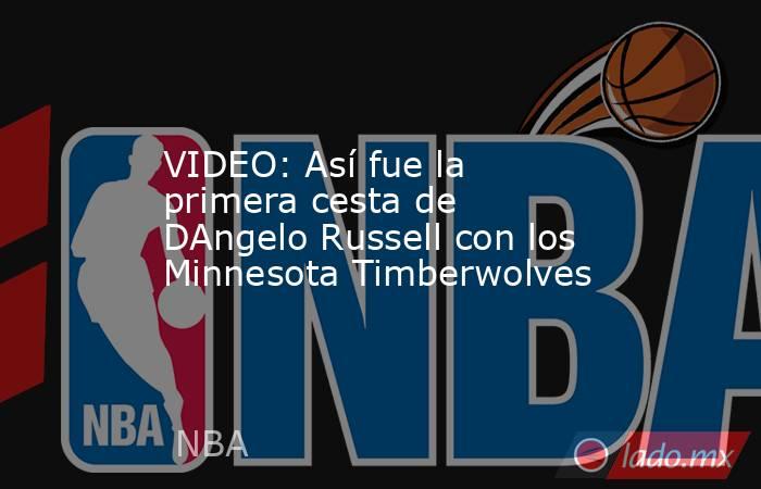 VIDEO: Así fue la primera cesta de DAngelo Russell con los Minnesota Timberwolves. Noticias en tiempo real