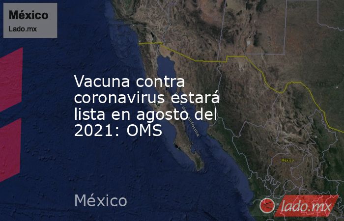 Vacuna contra coronavirus estará lista en agosto del 2021: OMS. Noticias en tiempo real