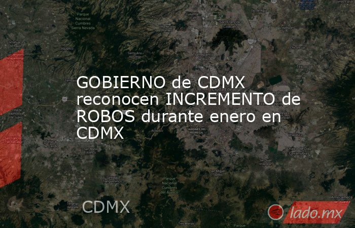 GOBIERNO de CDMX reconocen INCREMENTO de ROBOS durante enero en CDMX. Noticias en tiempo real