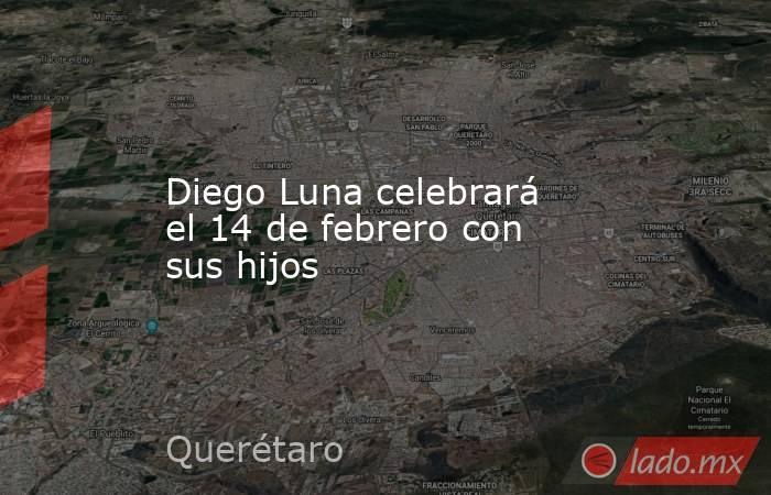 Diego Luna celebrará el 14 de febrero con sus hijos. Noticias en tiempo real