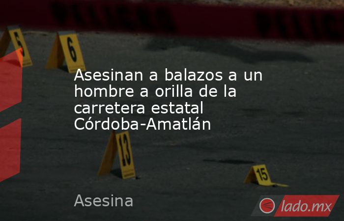 Asesinan a balazos a un hombre a orilla de la carretera estatal Córdoba-Amatlán. Noticias en tiempo real