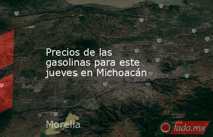 Precios de las gasolinas para este jueves en Michoacán. Noticias en tiempo real
