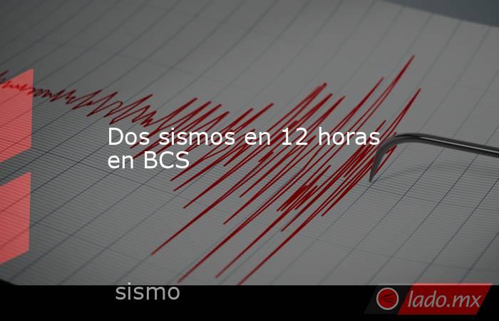 Dos sismos en 12 horas en BCS. Noticias en tiempo real