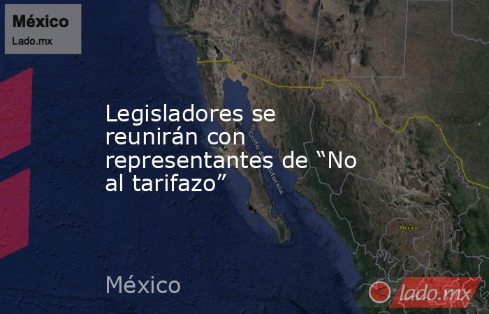 Legisladores se reunirán con representantes de “No al tarifazo”. Noticias en tiempo real