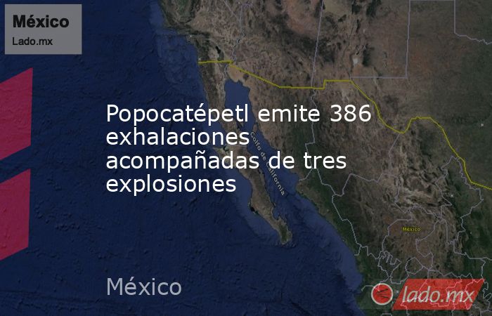 Popocatépetl emite 386 exhalaciones acompañadas de tres explosiones. Noticias en tiempo real