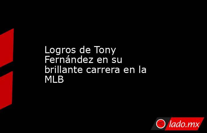 Logros de Tony Fernández en su brillante carrera en la MLB. Noticias en tiempo real