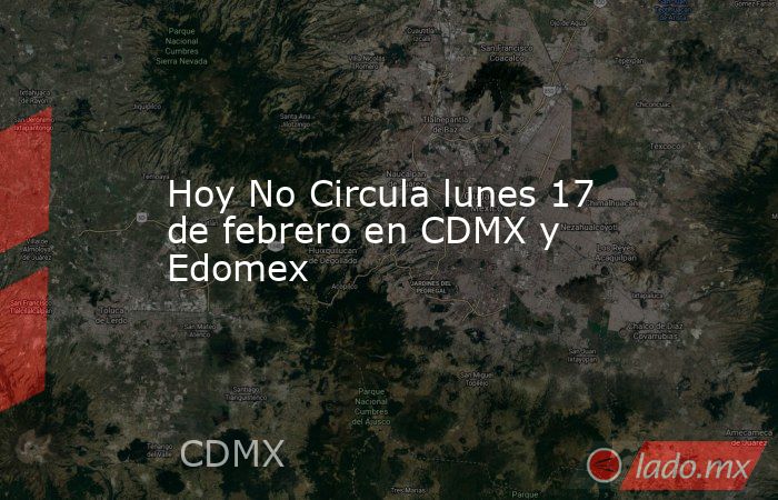 Hoy No Circula lunes 17 de febrero en CDMX y Edomex. Noticias en tiempo real