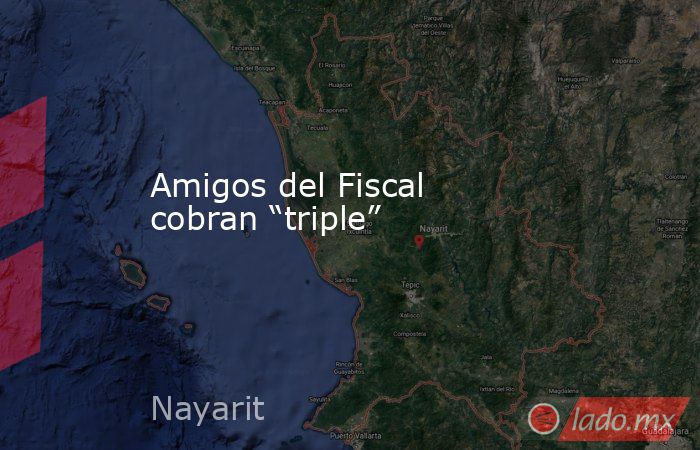 Amigos del Fiscal cobran “triple”. Noticias en tiempo real