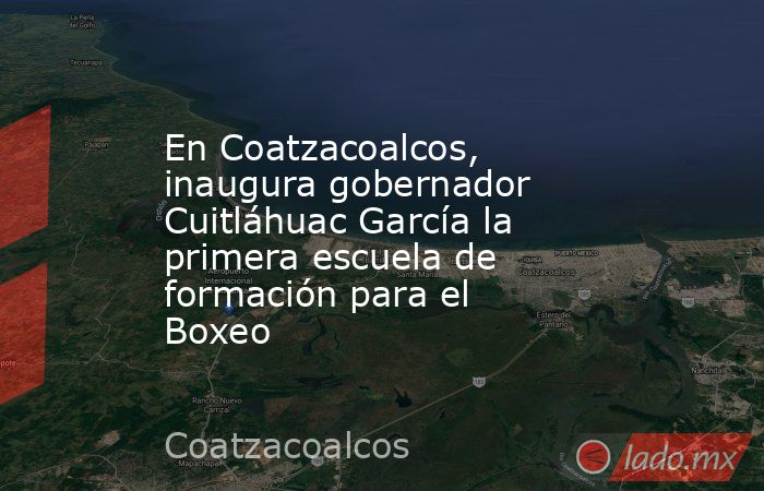 En Coatzacoalcos, inaugura gobernador Cuitláhuac García la primera escuela de formación para el Boxeo. Noticias en tiempo real