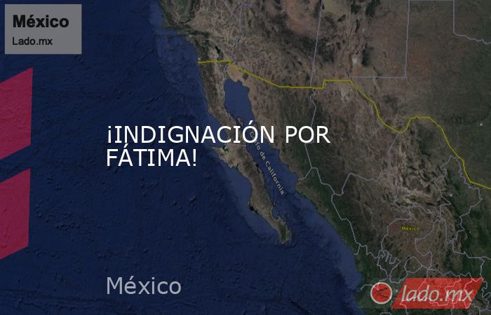 ¡INDIGNACIÓN POR FÁTIMA!. Noticias en tiempo real