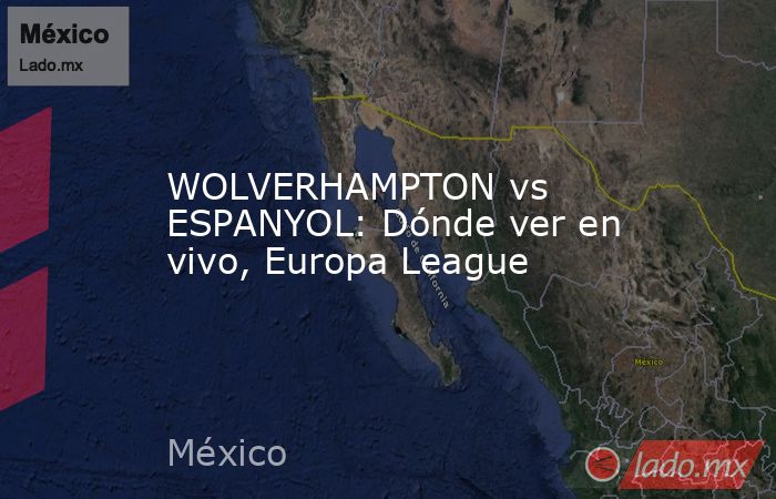WOLVERHAMPTON vs ESPANYOL: Dónde ver en vivo, Europa League. Noticias en tiempo real