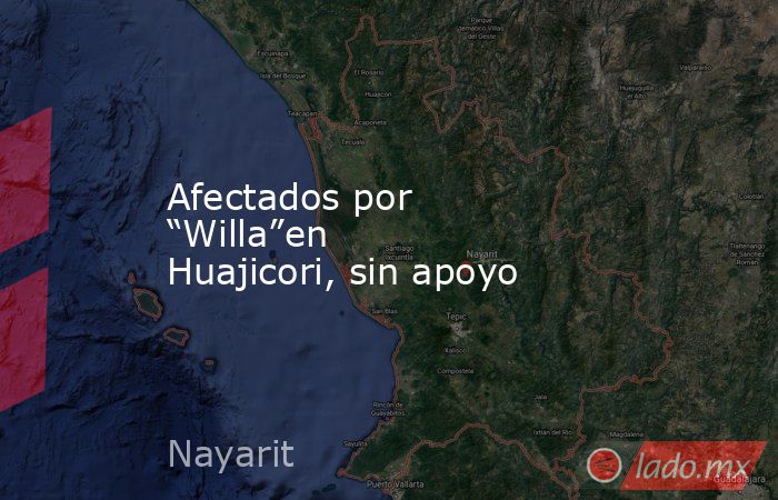 Afectados por “Willa”en Huajicori, sin apoyo. Noticias en tiempo real