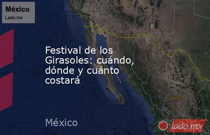 Festival de los Girasoles: cuándo, dónde y cuánto costará. Noticias en tiempo real