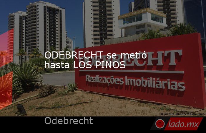 ODEBRECHT se metió hasta LOS PINOS. Noticias en tiempo real