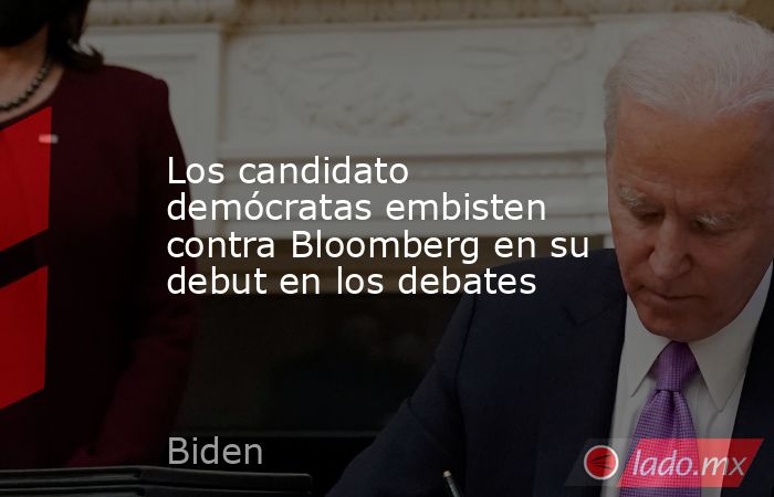 Los candidato demócratas embisten contra Bloomberg en su debut en los debates. Noticias en tiempo real