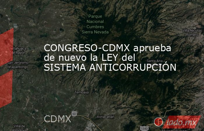 CONGRESO-CDMX aprueba de nuevo la LEY del SISTEMA ANTICORRUPCIÓN. Noticias en tiempo real
