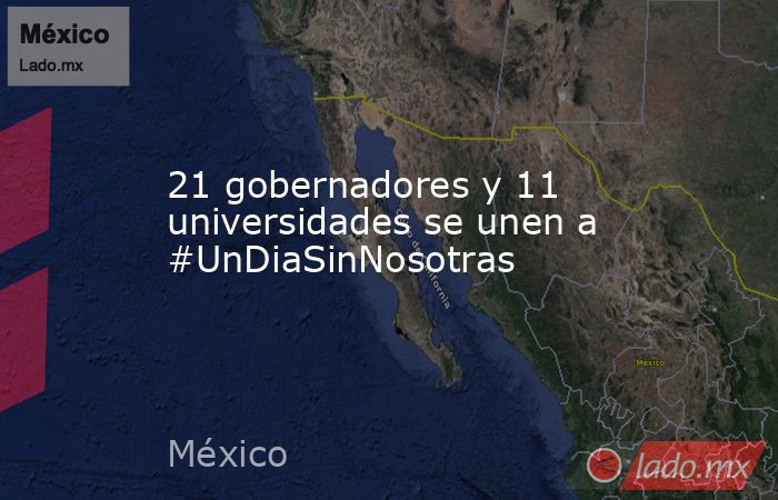 21 gobernadores y 11 universidades se unen a #UnDiaSinNosotras. Noticias en tiempo real