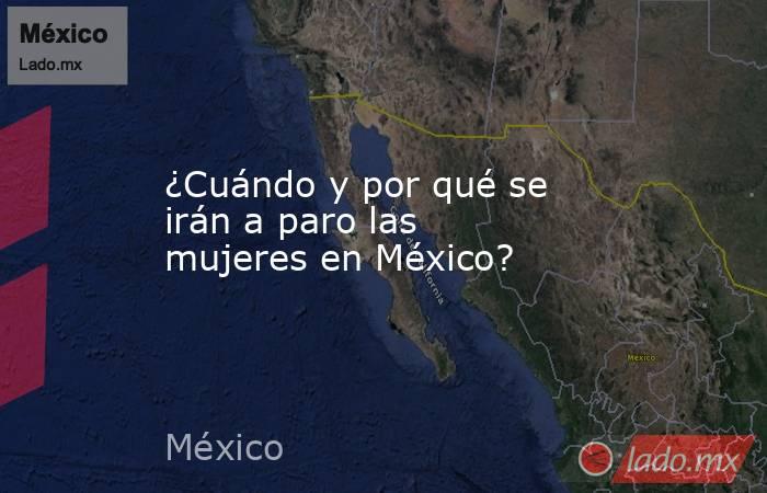 ¿Cuándo y por qué se irán a paro las mujeres en México?. Noticias en tiempo real