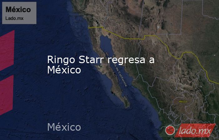 Ringo Starr regresa a México. Noticias en tiempo real