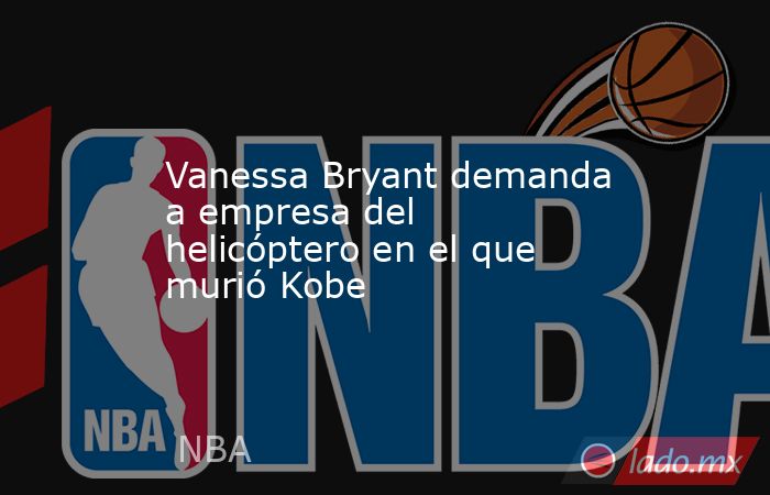 Vanessa Bryant demanda a empresa del helicóptero en el que murió Kobe. Noticias en tiempo real