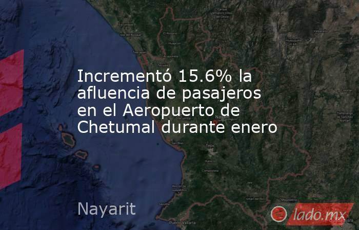 Incrementó 15.6% la afluencia de pasajeros en el Aeropuerto de Chetumal durante enero. Noticias en tiempo real