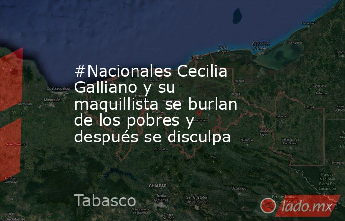 #Nacionales Cecilia Galliano y su maquillista se burlan de los pobres y después se disculpa. Noticias en tiempo real