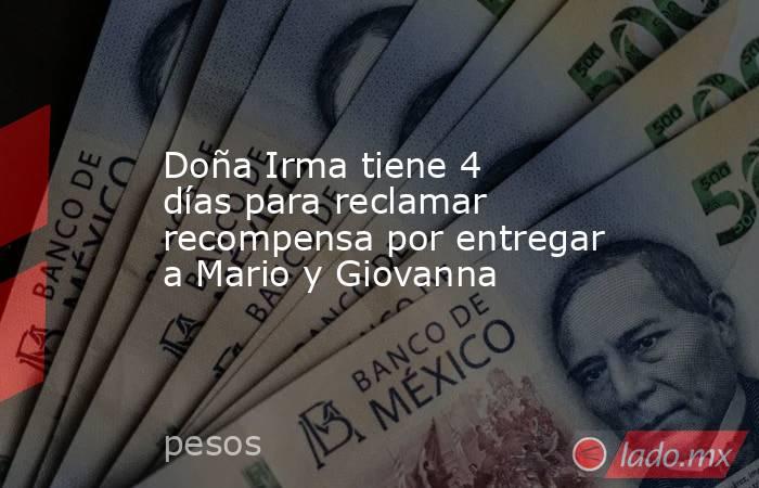 Doña Irma tiene 4 días para reclamar recompensa por entregar a Mario y Giovanna. Noticias en tiempo real