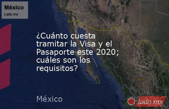 ¿Cuánto cuesta tramitar la Visa y el Pasaporte este 2020; cuáles son los requisitos?. Noticias en tiempo real