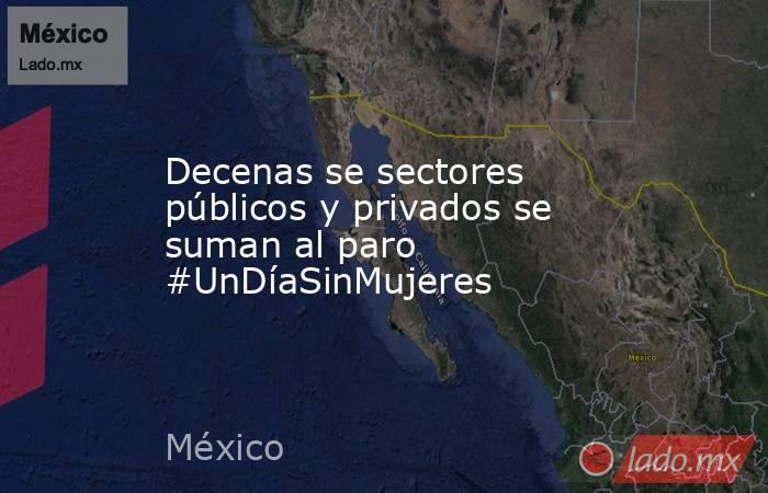 Decenas se sectores públicos y privados se suman al paro #UnDíaSinMujeres. Noticias en tiempo real