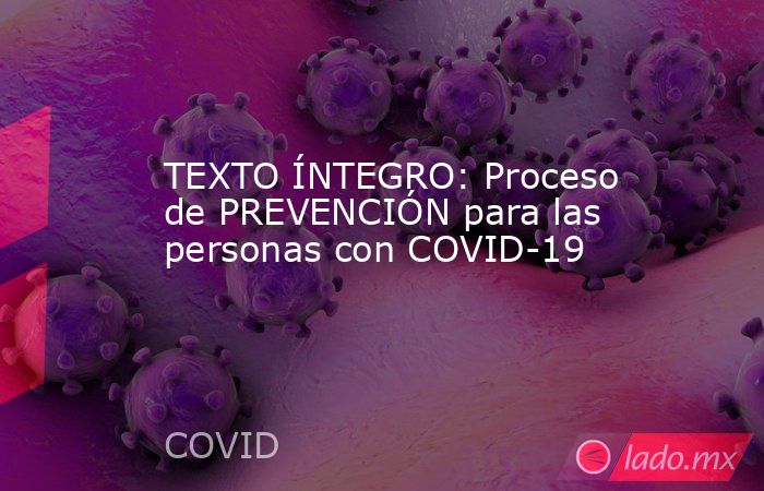 TEXTO ÍNTEGRO: Proceso de PREVENCIÓN para las personas con COVID-19. Noticias en tiempo real