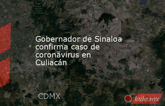 Gobernador de Sinaloa confirma caso de coronavirus en Culiacán. Noticias en tiempo real