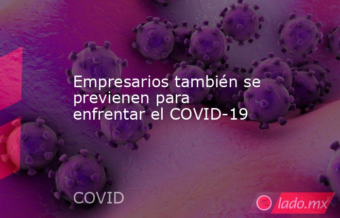 Empresarios también se previenen para enfrentar el COVID-19. Noticias en tiempo real