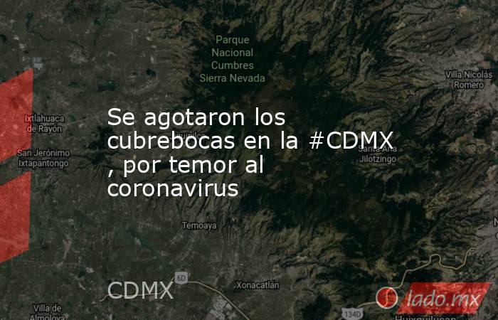 Se agotaron los cubrebocas en la #CDMX , por temor al coronavirus. Noticias en tiempo real