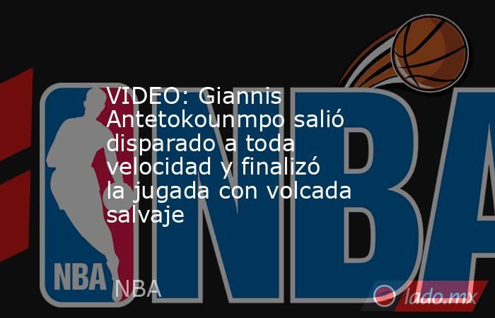 VIDEO: Giannis Antetokounmpo salió disparado a toda velocidad y finalizó la jugada con volcada salvaje. Noticias en tiempo real
