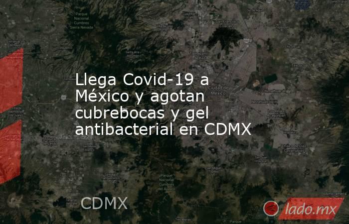 Llega Covid-19 a México y agotan cubrebocas y gel antibacterial en CDMX. Noticias en tiempo real