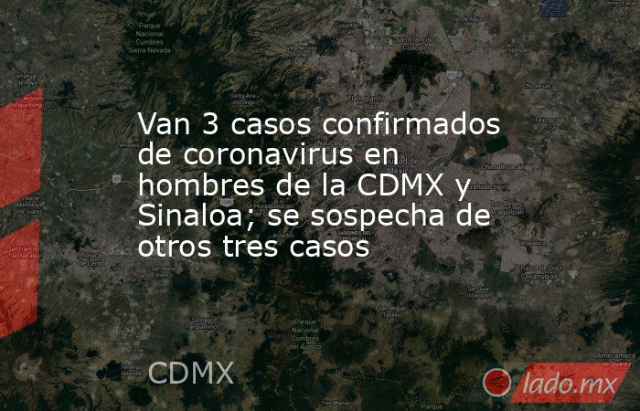 Van 3 casos confirmados de coronavirus en hombres de la CDMX y Sinaloa; se sospecha de otros tres casos. Noticias en tiempo real