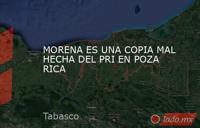 MORENA ES UNA COPIA MAL HECHA DEL PRI EN POZA RICA. Noticias en tiempo real
