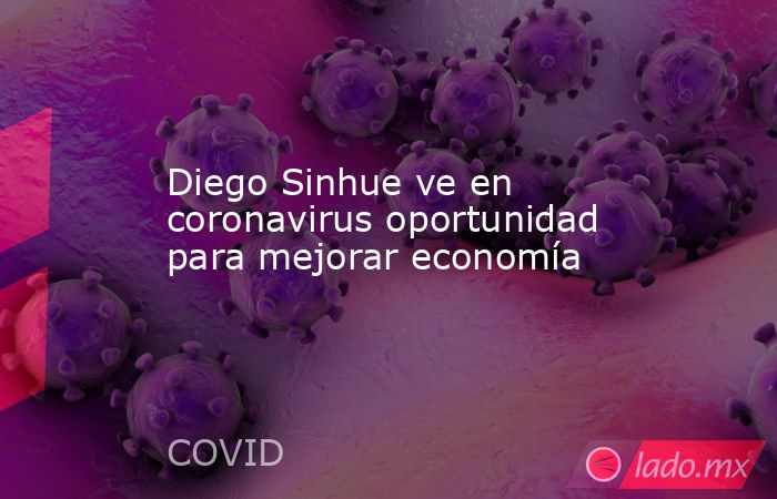 Diego Sinhue ve en coronavirus oportunidad para mejorar economía. Noticias en tiempo real