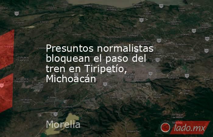 Presuntos normalistas bloquean el paso del tren en Tiripetío, Michoacán. Noticias en tiempo real