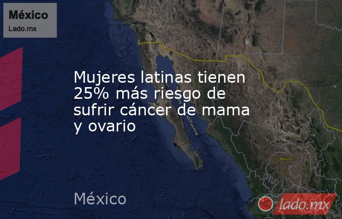 Mujeres latinas tienen 25% más riesgo de sufrir cáncer de mama y ovario. Noticias en tiempo real