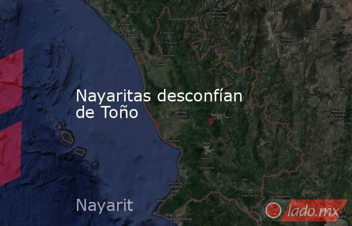 Nayaritas desconfían de Toño. Noticias en tiempo real