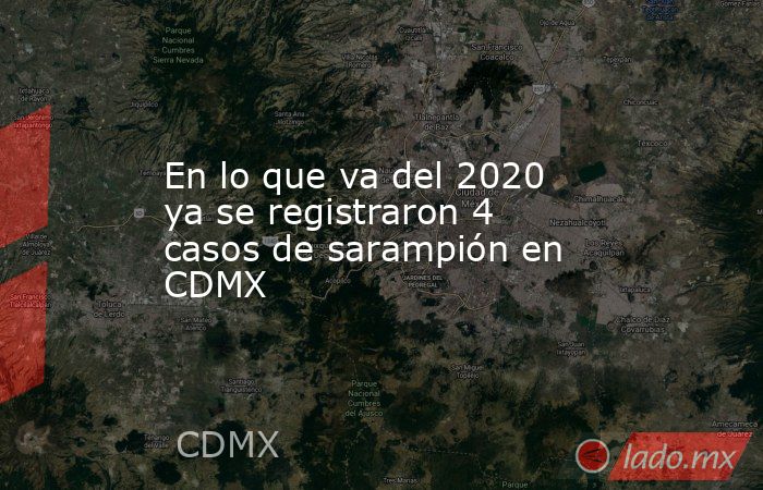 En lo que va del 2020 ya se registraron 4 casos de sarampión en CDMX. Noticias en tiempo real