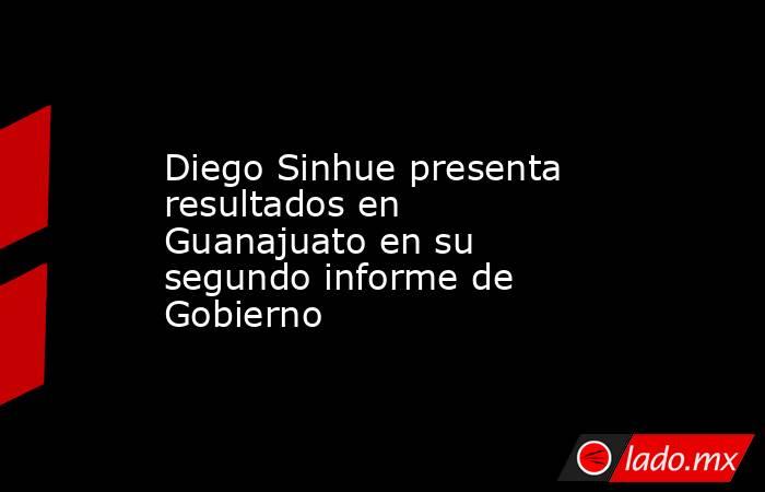 Diego Sinhue presenta resultados en Guanajuato en su segundo informe de Gobierno. Noticias en tiempo real